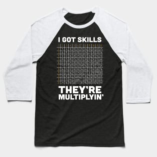 I've Got Skills - They're Multiplyin' Baseball T-Shirt